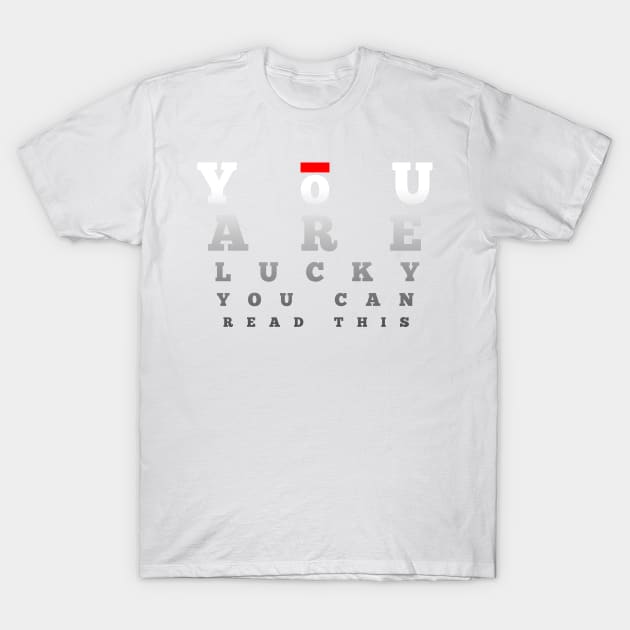 'You Are Lucky You Can Read This' Education For All Shirt T-Shirt by ourwackyhome